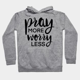 Pray More Worry Less Hoodie